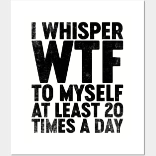 I Whisper WTF To Myself At Least 20 Times A Day (Black) Funny Posters and Art